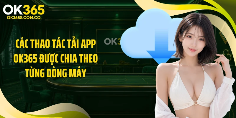 Các thao tác tải app OK365 được chia theo từng dòng máy
