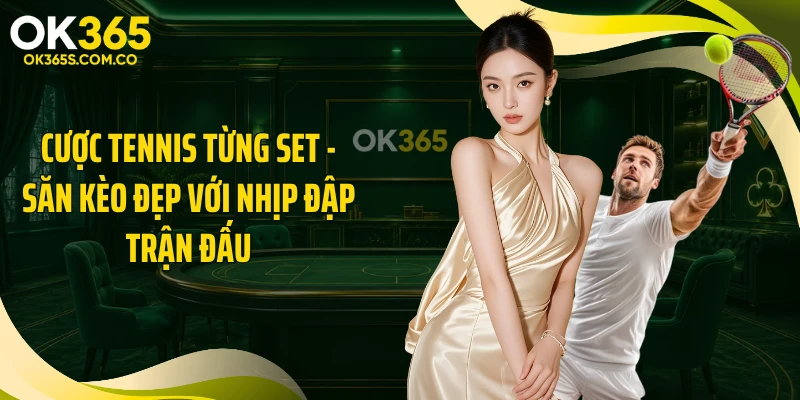 Cược Tennis Từng Set - Săn Kèo Đẹp Với Nhịp Đập Trận Đấu
