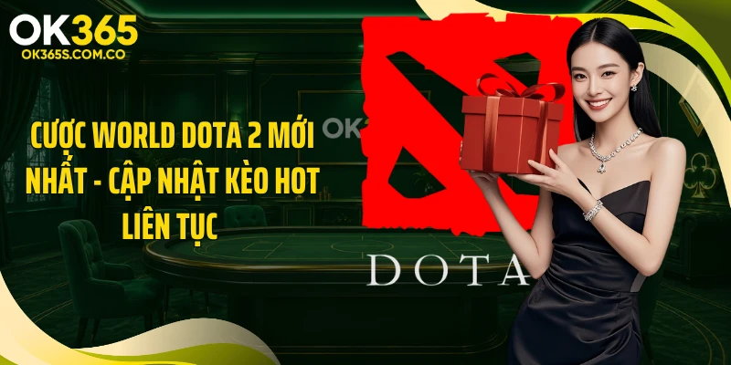 Cược World Dota 2 Mới Nhất - Cập Nhật Kèo Hot Liên Tục 