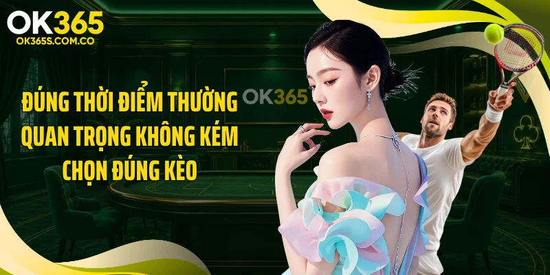 Đúng thời điểm thường quan trọng không kém chọn đúng kèo