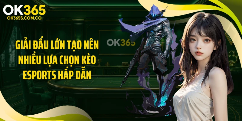 Giải đấu lớn tạo nên nhiều lựa chọn kèo Esports hấp dẫn