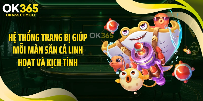 Hệ thống trang bị giúp mỗi màn săn cá linh hoạt và kịch tính