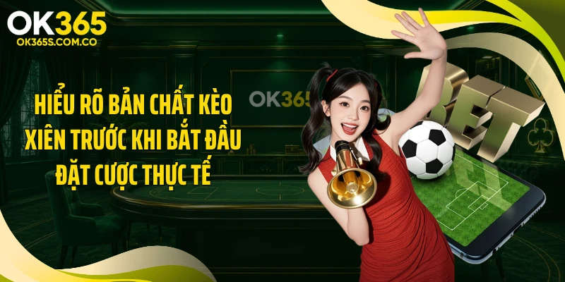 Hiểu rõ bản chất kèo xiên trước khi bắt đầu đặt cược thực tế