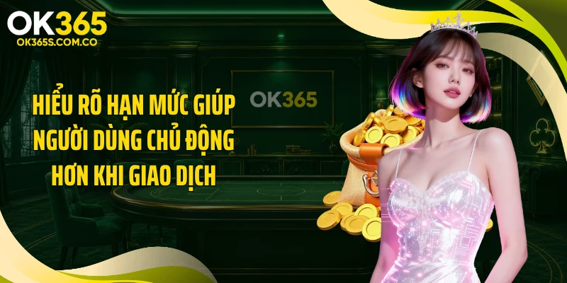 Hiểu rõ hạn mức giúp người dùng chủ động hơn khi giao dịch