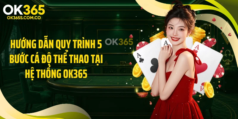Hướng dẫn quy trình 5 bước cá độ thể thao tại hệ thống OK365