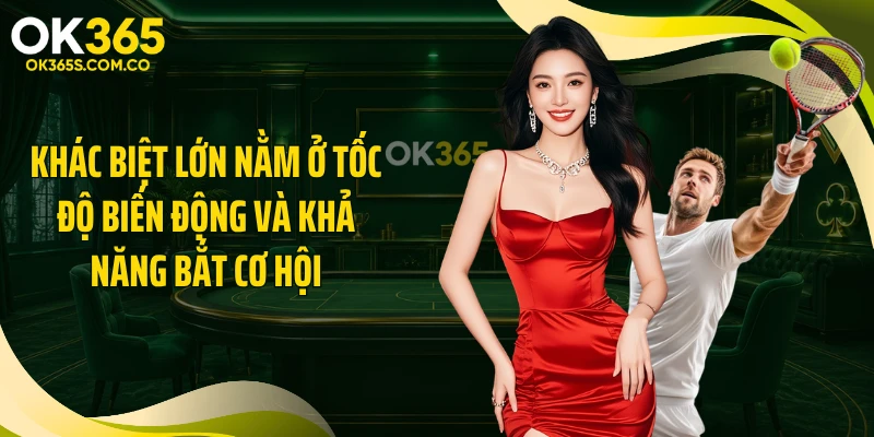 Khác biệt lớn nằm ở tốc độ biến động và khả năng bắt cơ hội