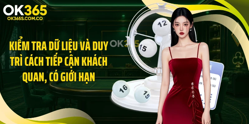 Kiểm tra dữ liệu và duy trì cách tiếp cận khách quan, có giới hạn