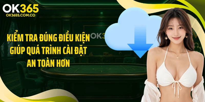 Kiểm tra đúng điều kiện giúp quá trình cài đặt an toàn hơn