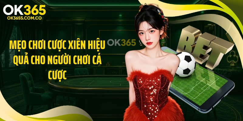 Mẹo chơi cược xiên hiệu quả cho người chơi cá cược