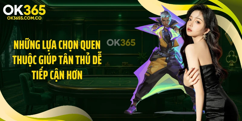 Những lựa chọn quen thuộc giúp tân thủ dễ tiếp cận hơn