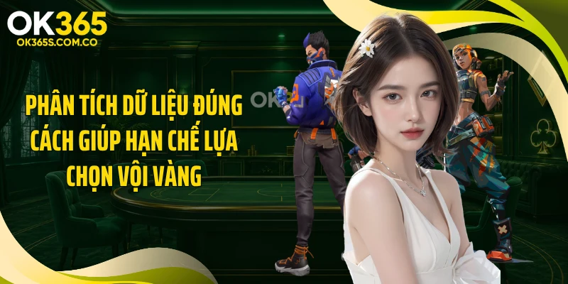 Phân tích dữ liệu đúng cách giúp hạn chế lựa chọn vội vàng