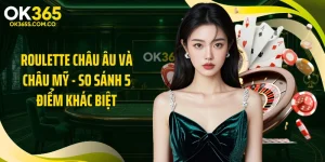 Roulette Châu Âu Và Châu Mỹ - So Sánh 5 Điểm Khác Biệt